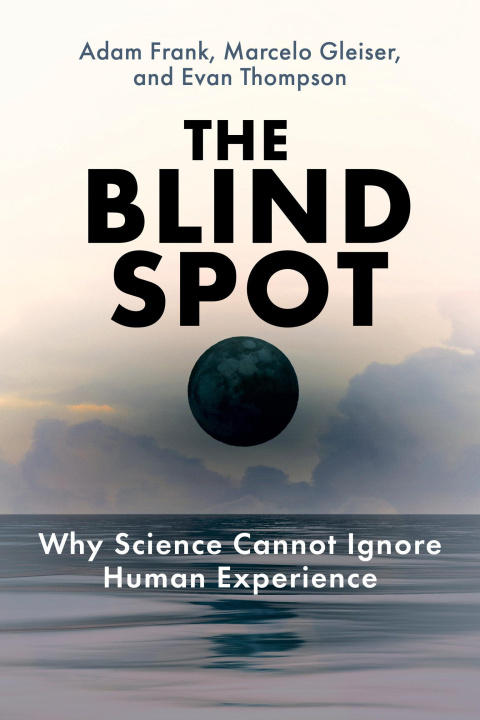 Carte The Blind Spot: Why Science Cannot Ignore Human Experience Marcelo Gleiser