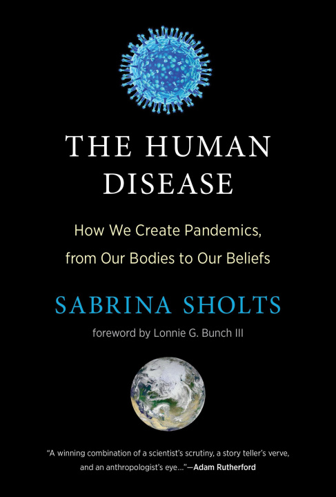 Carte The Human Disease: How We Create Pandemics, from Our Bodies to Our Beliefs Lonnie G. Bunch