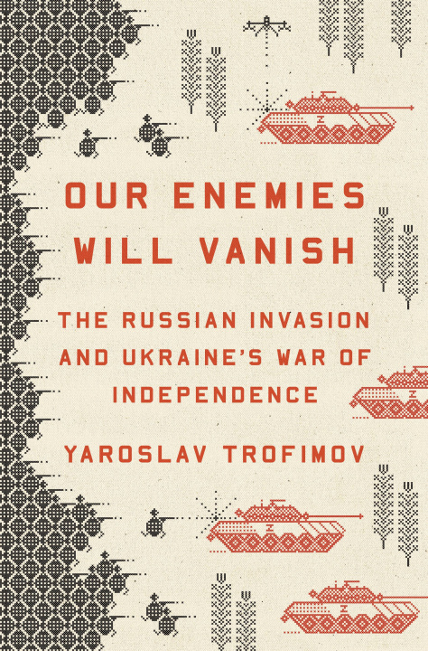 Knjiga Our Enemies Will Vanish: The Russian Invasion and Ukraine's War of Independence 