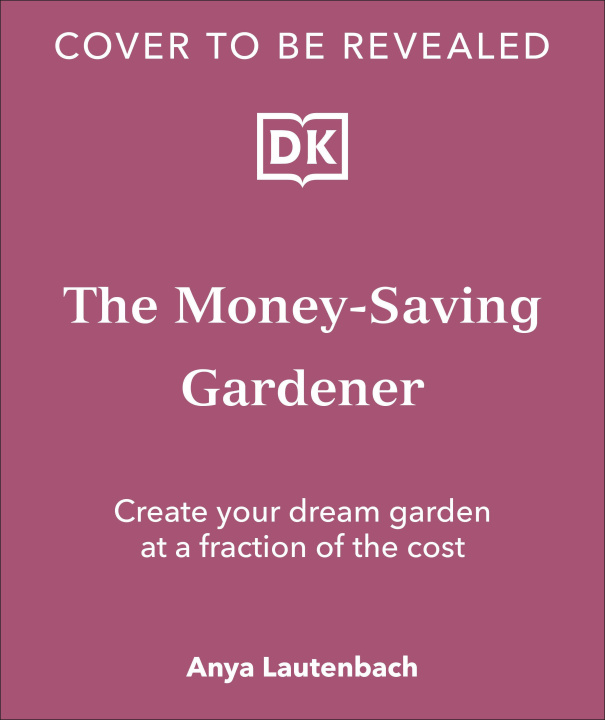 Kniha The Money-Saving Gardener: Create Your Dream Garden at a Fraction of the Cost 