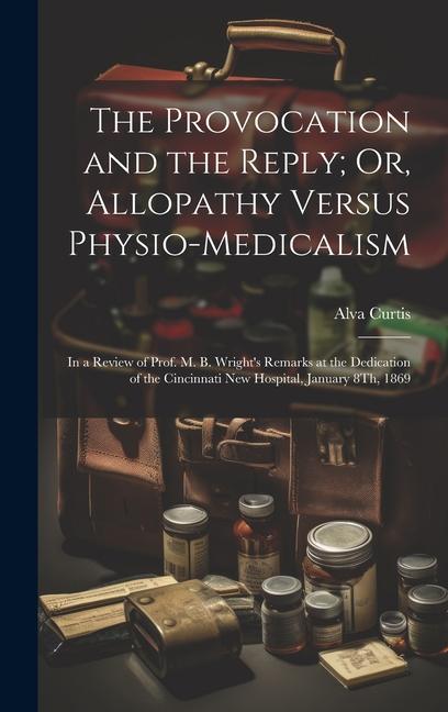 Książka The Provocation and the Reply; Or, Allopathy Versus Physio-Medicalism: In a Review of Prof. M. B. Wright's Remarks at the Dedication of the Cincinnati 