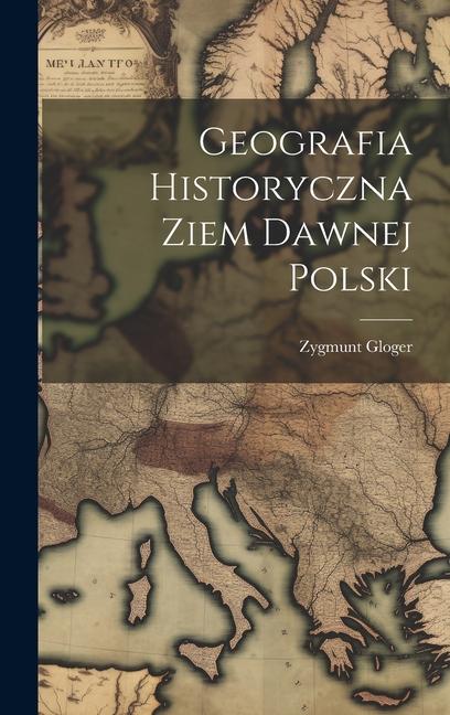 Книга Geografia Historyczna Ziem Dawnej Polski Zygmunt Gloger