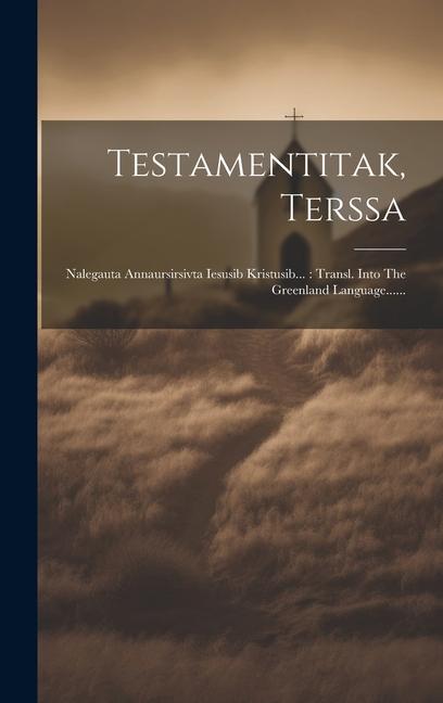 Carte Testamentitak, Terssa: Nalegauta Annaursirsivta Iesusib Kristusib...: Transl. Into The Greenland Language...... 