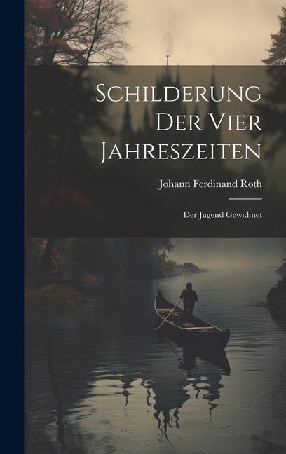 Knjiga Schilderung Der Vier Jahreszeiten: Der Jugend Gewidmet Johann Ferdinand Roth