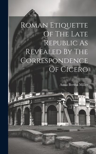 Buch Roman Etiquette Of The Late Republic As Revealed By The Correspondence Of Cicero 