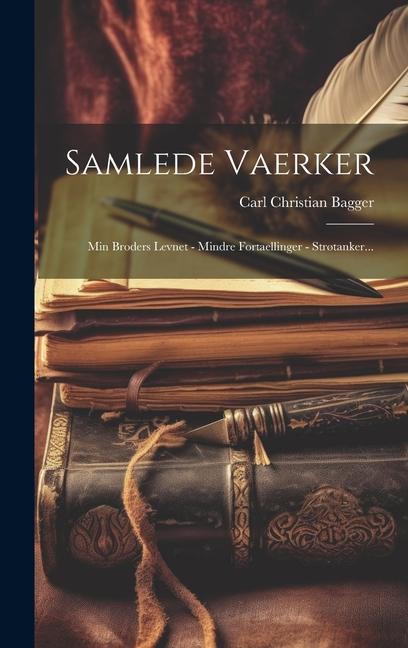 Kniha Samlede Vaerker: Min Broders Levnet - Mindre Fortaellinger - Str?tanker... Carl Christian Bagger