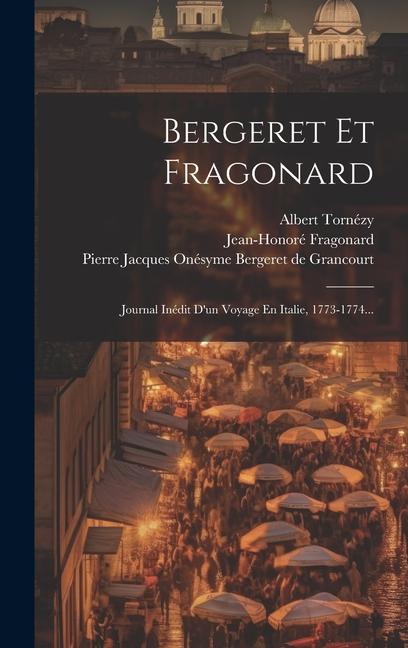 Kniha Bergeret Et Fragonard: Journal Inédit D'un Voyage En Italie, 1773-1774... Albert Tornézy