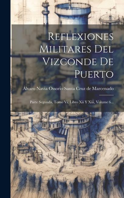 Kniha Reflexiones Militares Del Vizconde De Puerto: Parte Segunda, Tomo Vi, Libro Xii Y Xiii, Volume 6... 