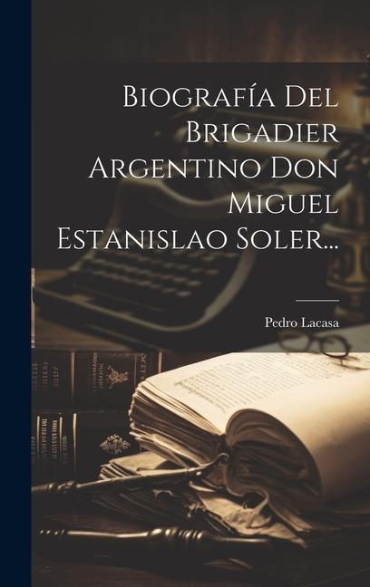 Kniha Biografía Del Brigadier Argentino Don Miguel Estanislao Soler... 