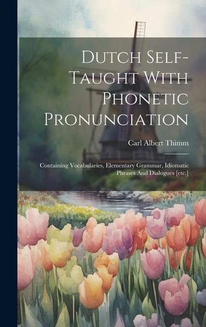 Kniha Dutch Self-taught With Phonetic Pronunciation: Containing Vocabularies, Elementary Grammar, Idiomatic Phrases And Dialogues [etc.] 