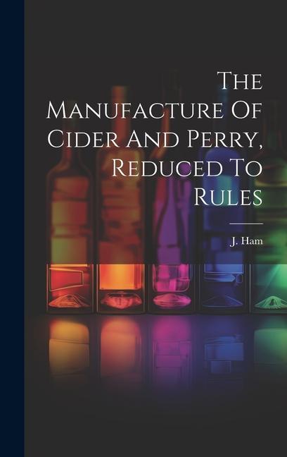 Kniha The Manufacture Of Cider And Perry, Reduced To Rules 