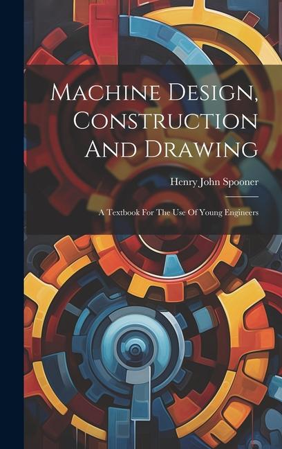 Kniha Machine Design, Construction And Drawing: A Textbook For The Use Of Young Engineers 