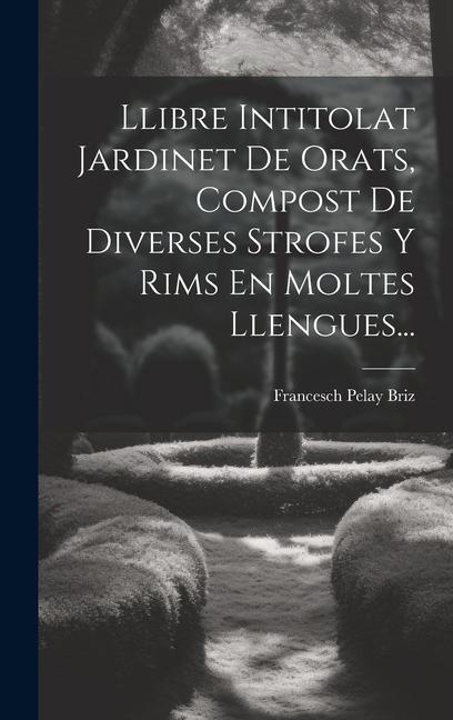 Boek Llibre Intitolat Jardinet De Orats, Compost De Diverses Strofes Y Rims En Moltes Llengues... Francesch Pelay Briz