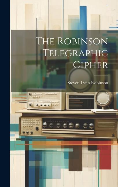 Knjiga The Robinson Telegraphic Cipher Steven Lynn Robinson