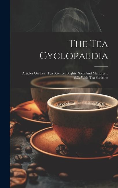 Kniha The Tea Cyclopaedia: Articles On Tea, Tea Science, Blights, Soils And Manures... &c. With Tea Statistics 