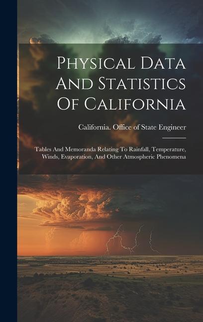 Książka Physical Data And Statistics Of California: Tables And Memoranda Relating To Rainfall, Temperature, Winds, Evaporation, And Other Atmospheric Phenomen 