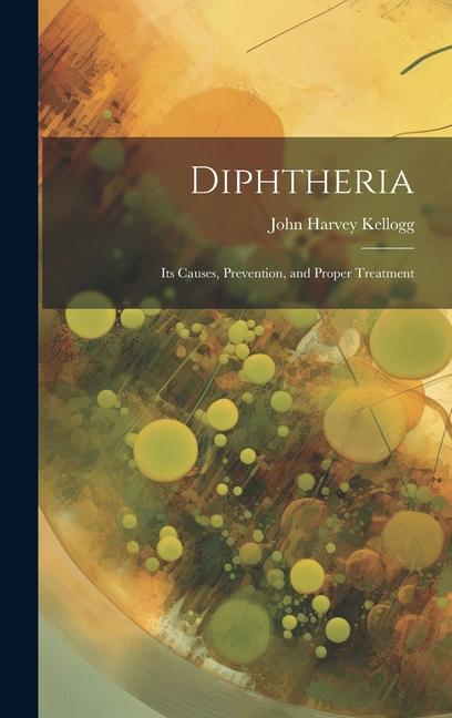 Knjiga Diphtheria: Its Causes, Prevention, and Proper Treatment John Harvey 1852-1943 Kellogg