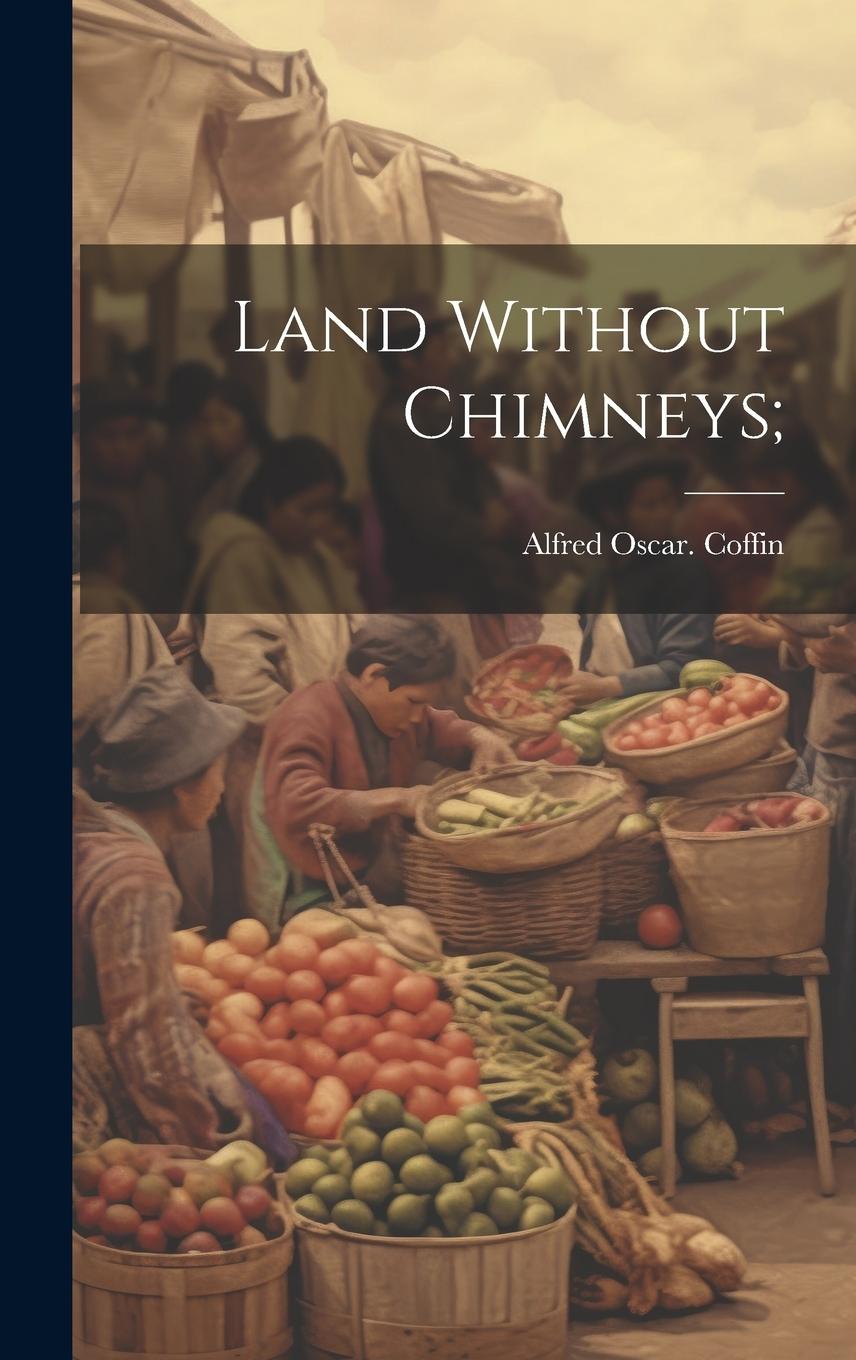Knjiga Land Without Chimneys; Alfred Oscar. Coffin