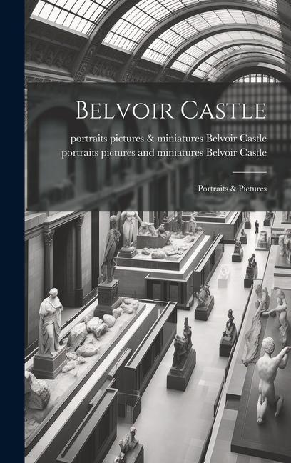 Kniha Belvoir Castle: Portraits & Pictures Portraits Pictures an Belvoir Castle