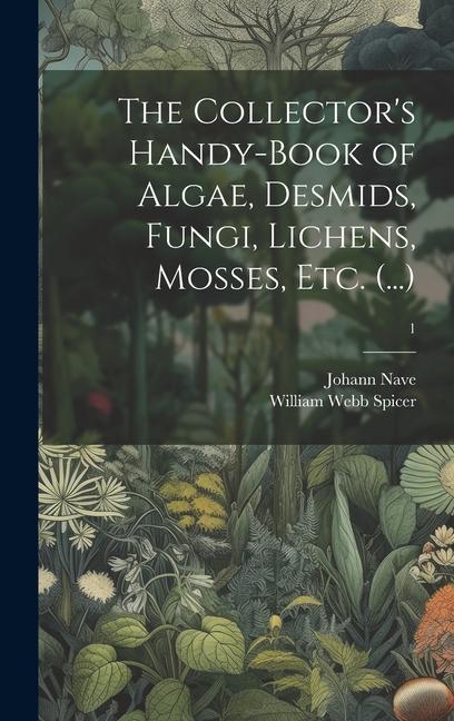 Kniha The Collector's Handy-book of Algae, Desmids, Fungi, Lichens, Mosses, Etc. (...); 1 William Webb Spicer
