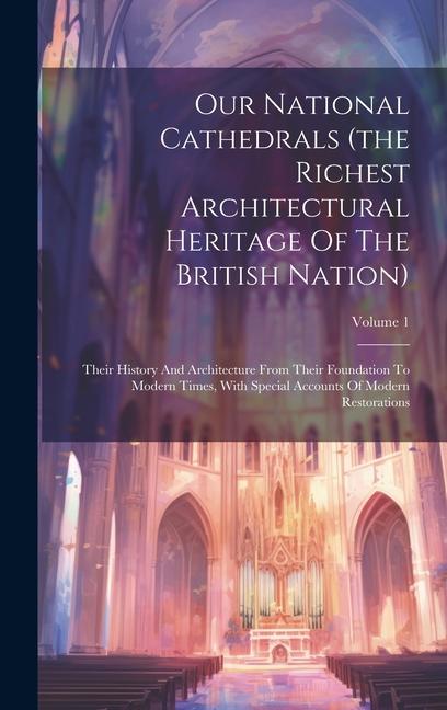 Buch Our National Cathedrals (the Richest Architectural Heritage Of The British Nation): Their History And Architecture From Their Foundation To Modern Tim 