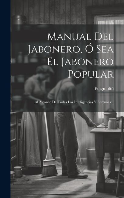 Carte Manual Del Jabonero, Ó Sea El Jabonero Popular: Al Alcance De Todas Las Inteligencias Y Fortunas... 