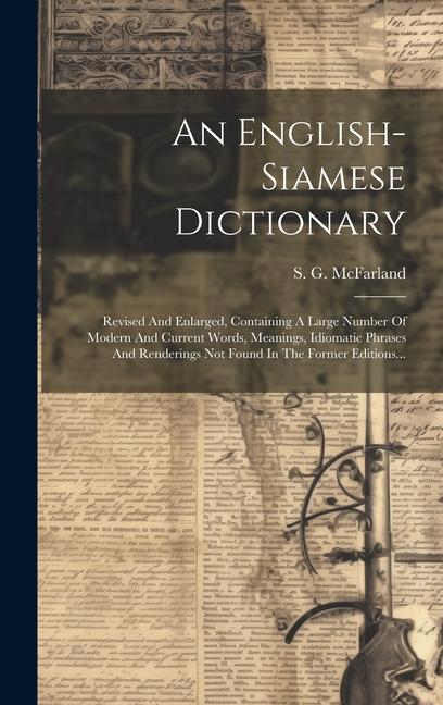 Книга An English-siamese Dictionary: Revised And Enlarged, Containing A Large Number Of Modern And Current Words, Meanings, Idiomatic Phrases And Rendering 