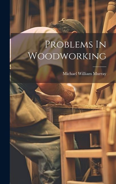 Knjiga Problems In Woodworking Michael William Murray