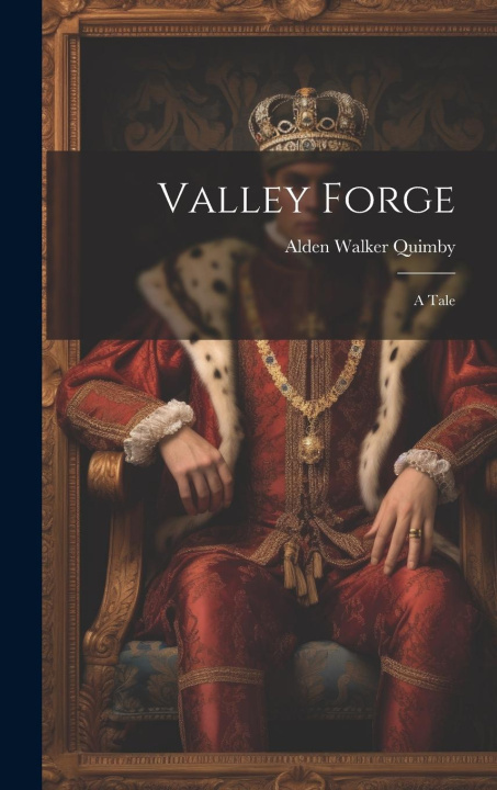 Knjiga Valley Forge: A Tale Alden Walker Quimby