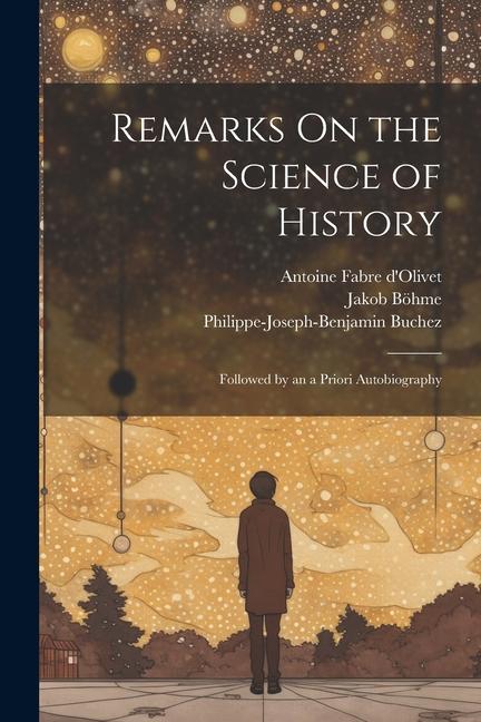 Kniha Remarks On the Science of History: Followed by an a Priori Autobiography Antoine Fabre D'Olivet