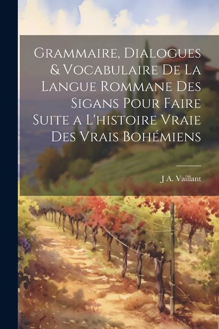 Könyv Grammaire, Dialogues & Vocabulaire De La Langue Rommane Des Sigans Pour Faire Suite a L'histoire Vraie Des Vrais Bohémiens 