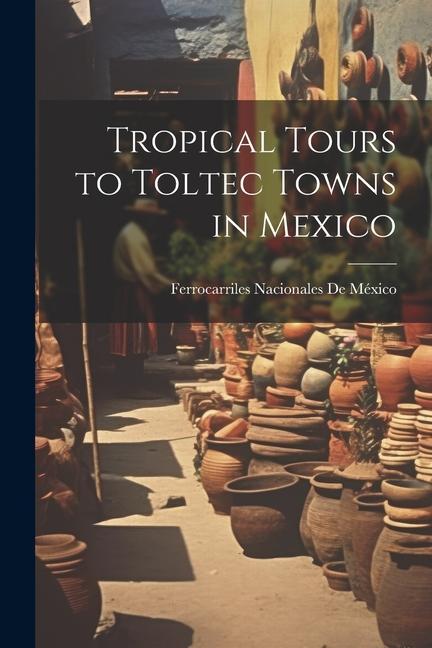 Kniha Tropical Tours to Toltec Towns in Mexico 