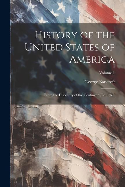 Könyv History of the United States of America: From the Discovery of the Continent [To 1789]; Volume 1 