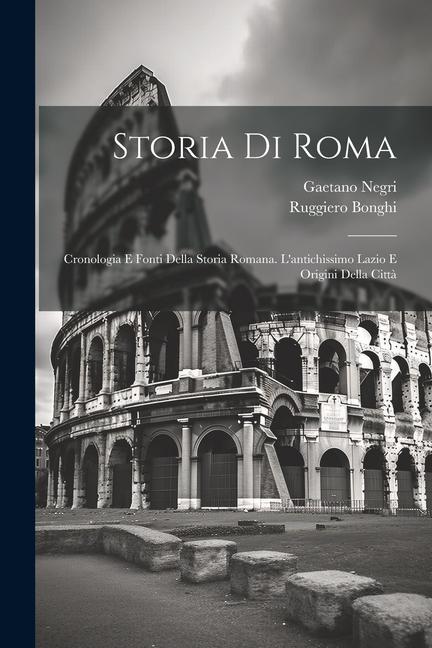 Книга Storia Di Roma: Cronologia E Fonti Della Storia Romana. L'antichissimo Lazio E Origini Della Citt? Gaetano Negri