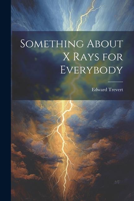 Kniha Something About X Rays for Everybody Edward Trevert