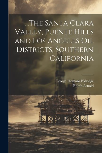 Kniha ...The Santa Clara Valley, Puente Hills and Los Angeles Oil Districts, Southern California Ralph Arnold