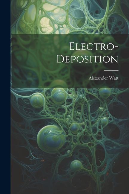 Knjiga Electro-Deposition Alexander Watt