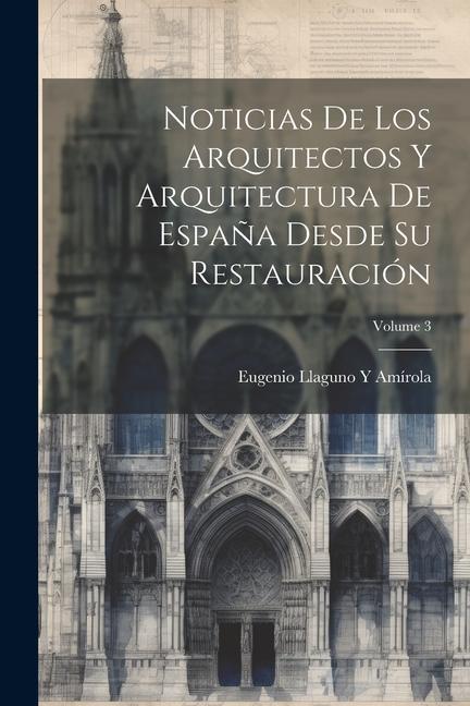 Carte Noticias De Los Arquitectos Y Arquitectura De Espa?a Desde Su Restauración; Volume 3 