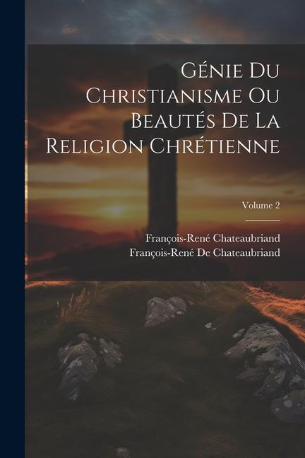 Kniha Génie Du Christianisme Ou Beautés De La Religion Chrétienne; Volume 2 François-René De Chateaubriand