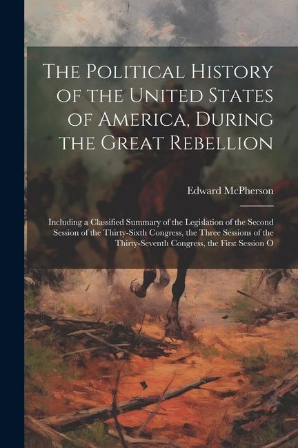Kniha The Political History of the United States of America, During the Great Rebellion: Including a Classified Summary of the Legislation of the Second Ses 