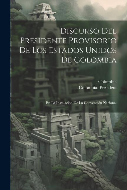 Carte Discurso Del Presidente Provisorio De Los Estados Unidos De Colombia: En La Instalación De La Convención Nacional Colombia President (1863 Mosquera)
