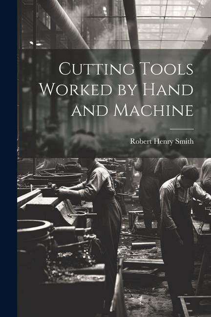 Knjiga Cutting Tools Worked by Hand and Machine Robert Henry Smith