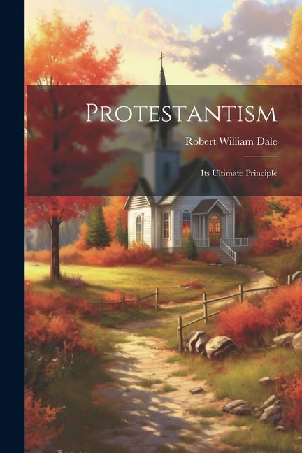 Knjiga Protestantism: Its Ultimate Principle Robert William Dale