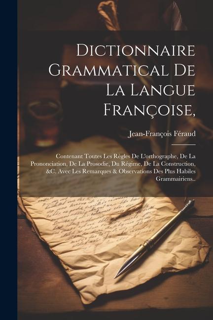 Kniha Dictionnaire Grammatical De La Langue Françoise,: Contenant Toutes Les R?gles De L'orthographe, De La Prononciation, De La Prosodie, Du Régime, De La 