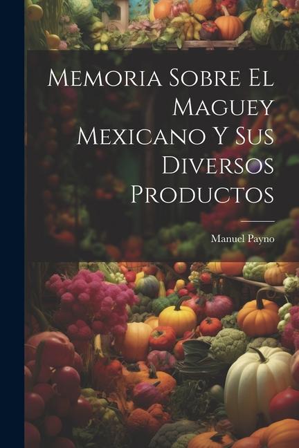 Carte Memoria Sobre El Maguey Mexicano Y Sus Diversos Productos 