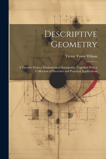 Kniha Descriptive Geometry: A Treatise From a Mathematical Standpoint, Together With a Collection of Exercises and Practical Applications 