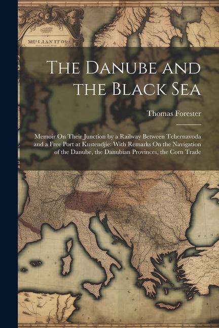 Carte The Danube and the Black Sea: Memoir On Their Junction by a Railway Between Tchernavoda and a Free Port at Kustendjie: With Remarks On the Navigatio 