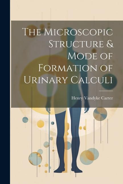 Knjiga The Microscopic Structure & Mode of Formation of Urinary Calculi Henry Vandyke Carter