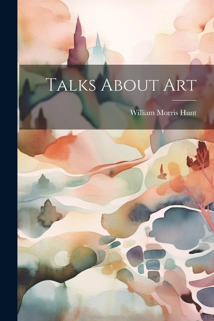 Knjiga Talks About Art William Morris Hunt
