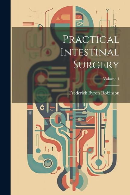 Knjiga Practical Intestinal Surgery; Volume 1 Frederick Byron Robinson